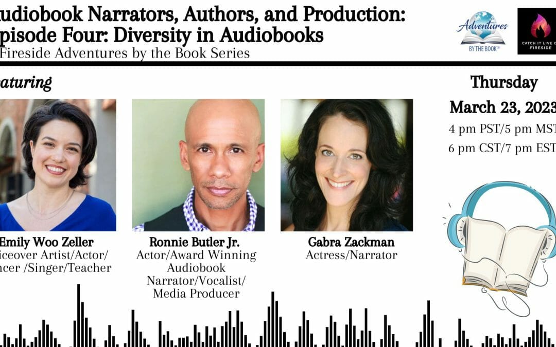Audiobook Narrators, Authors, and Production: a Virtual Fireside Adventure series featuring (Episode 4 – Diversity in Audio Books) Ronnie Butler, Gabra Zackman and Emily Woo Zeller