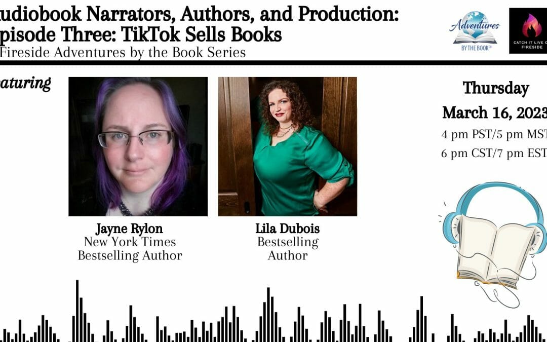 Audiobook Narrators, Authors, and Production: a Virtual Fireside Adventure series featuring (Episode 3 – TikTok Sells Books) Jayne Rylon and Lila Dubois
