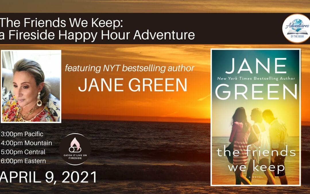 The Friends We Keep: A Fireside Happy Hour Adventure with Jane Green